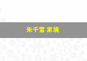 朱千雪 家境